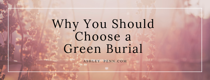 Why You Should Choose a Green Burial_Ashley D Penn